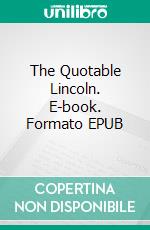 The Quotable Lincoln. E-book. Formato EPUB ebook di Abraham Lincoln