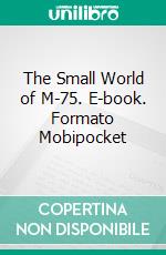 The Small World of M-75. E-book. Formato EPUB ebook