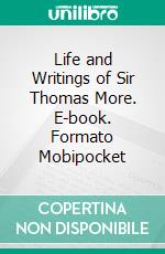 Life and Writings of Sir Thomas More. E-book. Formato Mobipocket ebook di T.E. Bridgett