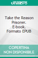 Take the Reason Prisoner. E-book. Formato EPUB ebook