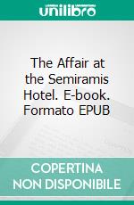 The Affair at the Semiramis Hotel. E-book. Formato Mobipocket ebook di A.E.W. Mason