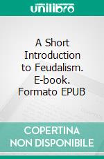 A Short Introduction to Feudalism. E-book. Formato EPUB ebook di John Lord