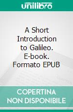 A Short Introduction to Galileo. E-book. Formato Mobipocket ebook di John Lord