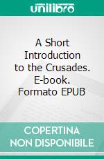 A Short Introduction to the Crusades. E-book. Formato Mobipocket ebook di John Lord