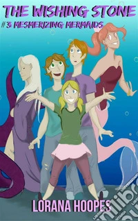 The Wishing Stone: #3 Mesmerizing Mermaids. E-book. Formato Mobipocket ebook
