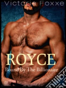 ROYCE: Bound By The Billionaire. E-book. Formato Mobipocket ebook di Victoria Foxxe