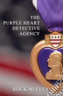 The Purple Heart Detective Agency. E-book. Formato EPUB ebook di Rock Neelly