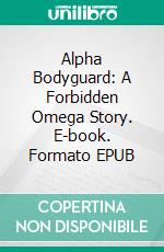 Alpha Bodyguard: A Forbidden Omega Story. E-book. Formato EPUB ebook di Racheline Maltese