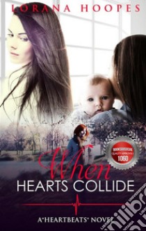 When Hearts CollideA Heartbeats Novel. E-book. Formato EPUB ebook di Lorana Hoopes