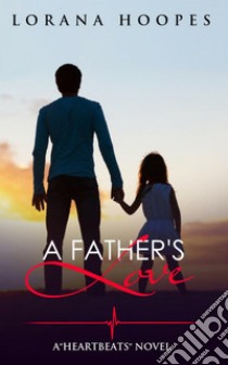 A Father's LoveA Heartbeats Novel. E-book. Formato EPUB ebook di Lorana Hoopes