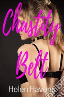 Chastity Belt: Hot BDSM Erotica. E-book. Formato Mobipocket ebook di Helen Havens