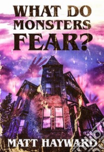 What Do Monsters Fear: A Novel of Psychological Horror. E-book. Formato Mobipocket ebook di Matt Hayward