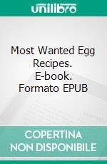 Most Wanted Egg Recipes. E-book. Formato EPUB ebook