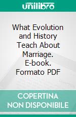 What Evolution and History Teach About Marriage. E-book. Formato PDF ebook