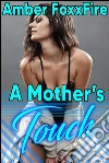 A Mother's Touch: Mother Son Incest Mother Son Taboo Incest Taboo MILF Breeding Virgin Bareback Creampie Erotica. E-book. Formato EPUB ebook di Amber FoxxFire