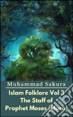 Islam Folklore Vol 3 The Staff of Prophet Moses (Musa). E-book. Formato EPUB ebook