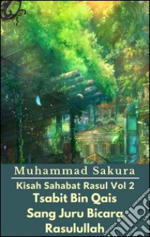 Kisah Sahabat Rasul Vol 2 Tsabit Bin Qais Sang Juru Bicara Rasulullah. E-book. Formato EPUB ebook di Muhammad Sakura