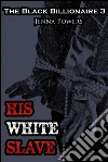 The Black Billionaire 3: His White Slave (Interracial Gangbang, Machine Sex, BDSM). E-book. Formato EPUB ebook di Jenna Powers