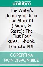 The Writer's Journey of John Earl Stark 01 (Parody & Satire): The First Four Rules. E-book. Formato PDF ebook