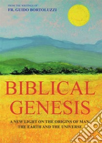 Biblical Genesis - A new light on the origins of man and the original sinFrom the writings of Fr. Guido Bortoluzzi. E-book. Formato EPUB ebook di Don Guido Bortoluzzi