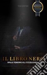 IL LIBRO NERO - Dalle Tenebre all'EccellenzaMANUALE PRATICO DI COMUNICAZIONE IPNOTICA, RINASCITA INTERIORE E MAGNETISMO SVELATO PER VENDITORI E LEADERS. E-book. Formato PDF ebook