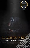 IL LIBRO NERO - Dalle Tenebre all'EccellenzaMANUALE PRATICO DI COMUNICAZIONE IPNOTICA, RINASCITA INTERIORE E MAGNETISMO SVELATO PER VENDITORI E LEADERS. E-book. Formato PDF ebook di Tom Carter