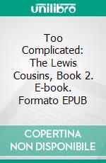 Too Complicated: The Lewis Cousins, Book 2. E-book. Formato EPUB ebook