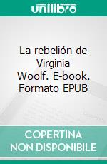 La rebelión de Virginia Woolf. E-book. Formato EPUB ebook
