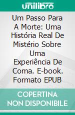 Um Passo Para A Morte: Uma História Real De Mistério Sobre Uma Experiência De Coma. E-book. Formato Mobipocket