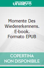 Momente Des Wiedererkennens. E-book. Formato EPUB ebook