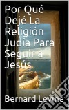 Por Qué Dejé  La Religión Judía Para Seguir A Jesús. E-book. Formato EPUB ebook