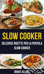 Slow Cooker: Deliziose Ricette Per La Pentola Slow Cooker (Crockpot). E-book. Formato Mobipocket