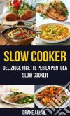 Slow Cooker: Deliziose Ricette Per La Pentola Slow Cooker (Crockpot). E-book. Formato EPUB ebook