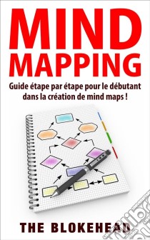 Mind Mapping :guide Étape Par Étape Pour Le Débutant Dans La Création De Mind Maps !. E-book. Formato EPUB ebook di The Blokehead