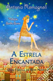 A Estrela Encantada  -  Uma Fábula De Boa Noite. E-book. Formato EPUB ebook di Antonia Romagnoli