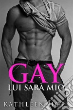 Gay: Lui Sarà Mio. E-book. Formato EPUB ebook