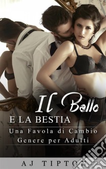 Il Bello E La Bestia. E-book. Formato EPUB ebook di AJ Tipton