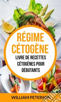 Régime Cétogène: Livre De Recettes Cétogènes Pour Débutants. E-book. Formato EPUB ebook di William Peterson