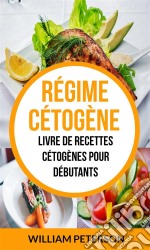 Régime Cétogène: Livre De Recettes Cétogènes Pour Débutants. E-book. Formato Mobipocket ebook