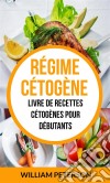 Régime Cétogène: Livre De Recettes Cétogènes Pour Débutants. E-book. Formato Mobipocket ebook di William Peterson