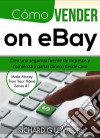 Cómo Vender En Ebay: Crea Una Segunda Fuente De Ingresos Y Comienza A Ganar Dinero Desde Casa. E-book. Formato EPUB ebook