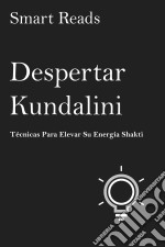 Despertar Kundalini   Técnicas Para Elevar Su Energía Shakti. E-book. Formato EPUB ebook