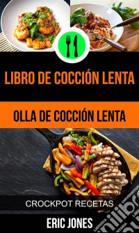 Libro De Cocción Lenta (Olla De Cocción Lenta: Crockpot Recetas). E-book. Formato EPUB ebook