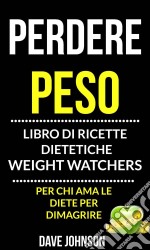 Perdere Peso: Libro Di Ricette Dietetiche (Per Chi Ama Le Diete Per Dimagrire). E-book. Formato EPUB