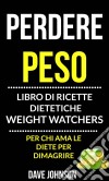 Perdere Peso: Libro Di Ricette Dietetiche (Per Chi Ama Le Diete Per Dimagrire). E-book. Formato EPUB ebook di Dave Johnson