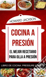 Cocina A Presión: El Mejor Recetario Para Olla A Presión (Libro De Cocina: Pressure Cooker). E-book. Formato Mobipocket ebook