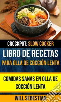 Libro De Recetas Para Olla De Cocción Lenta: Comidas Sanas En Olla De Cocción Lenta (Crockpot: Slow Cooker). E-book. Formato Mobipocket ebook