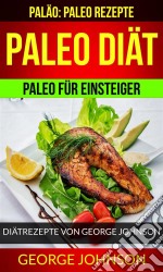 Paleo Diät: Paleo Für Einsteiger - Diätrezepte Von George Johnson (Paläo: Paleo Rezepte). E-book. Formato EPUB