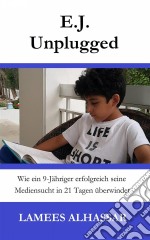 E.j. Unplugged: Wie Ein 9-Jähriger Erfolgreich Seine Mediensucht In 21 Tagen Überwindet. E-book. Formato EPUB ebook