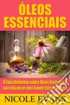 Óleos Essenciais: O Guia Definitivo Sobre Óleos Essenciais Para Alcançar Uma Saúde Extraordinária. E-book. Formato EPUB ebook